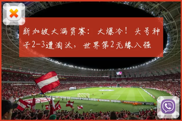 新加坡大满贯赛：大爆冷！头号种子2-3遭淘汰，世界第2无缘八强