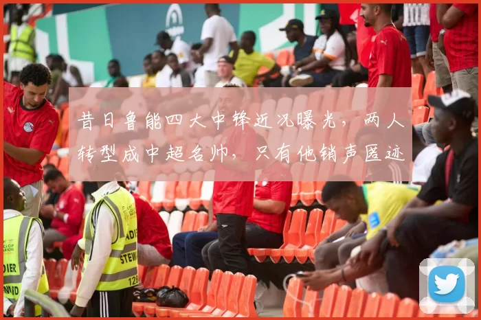 昔日鲁能四大中锋近况曝光，两人转型成中超名帅，只有他销声匿迹